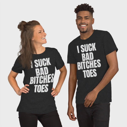 I Suck Bad Bitches' Toes Unisex T-Shirt