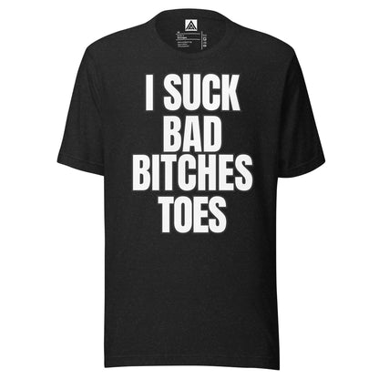 I Suck Bad Bitches' Toes Unisex T-Shirt front view by ATTIRET