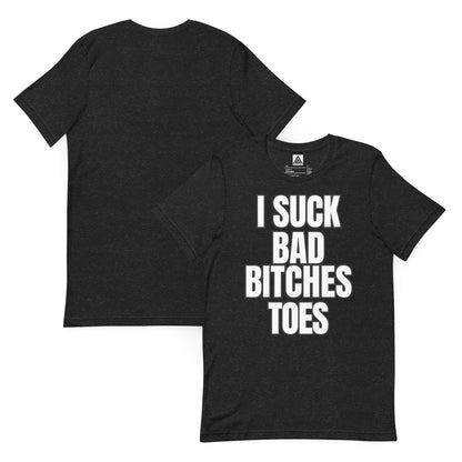 I Suck Bad Bitches' Toes Unisex T-Shirt by ATTIRET