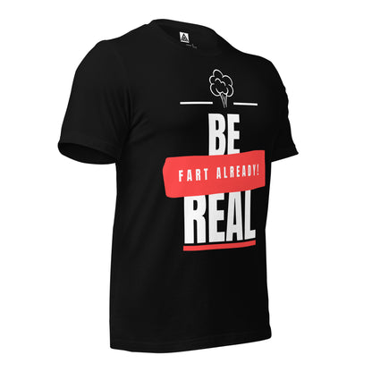 Be Real, Fart Already T-Shirt by ATTIRET
