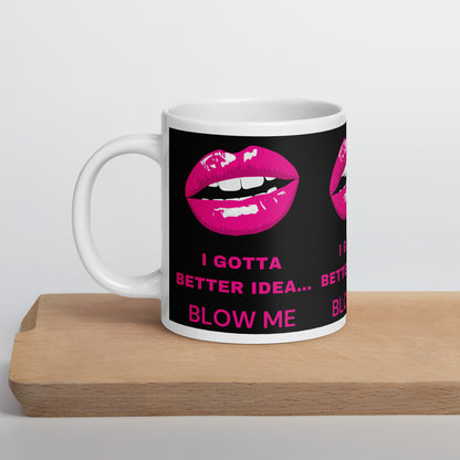 I Gotta Better Idea Blow Me funny coffee mug