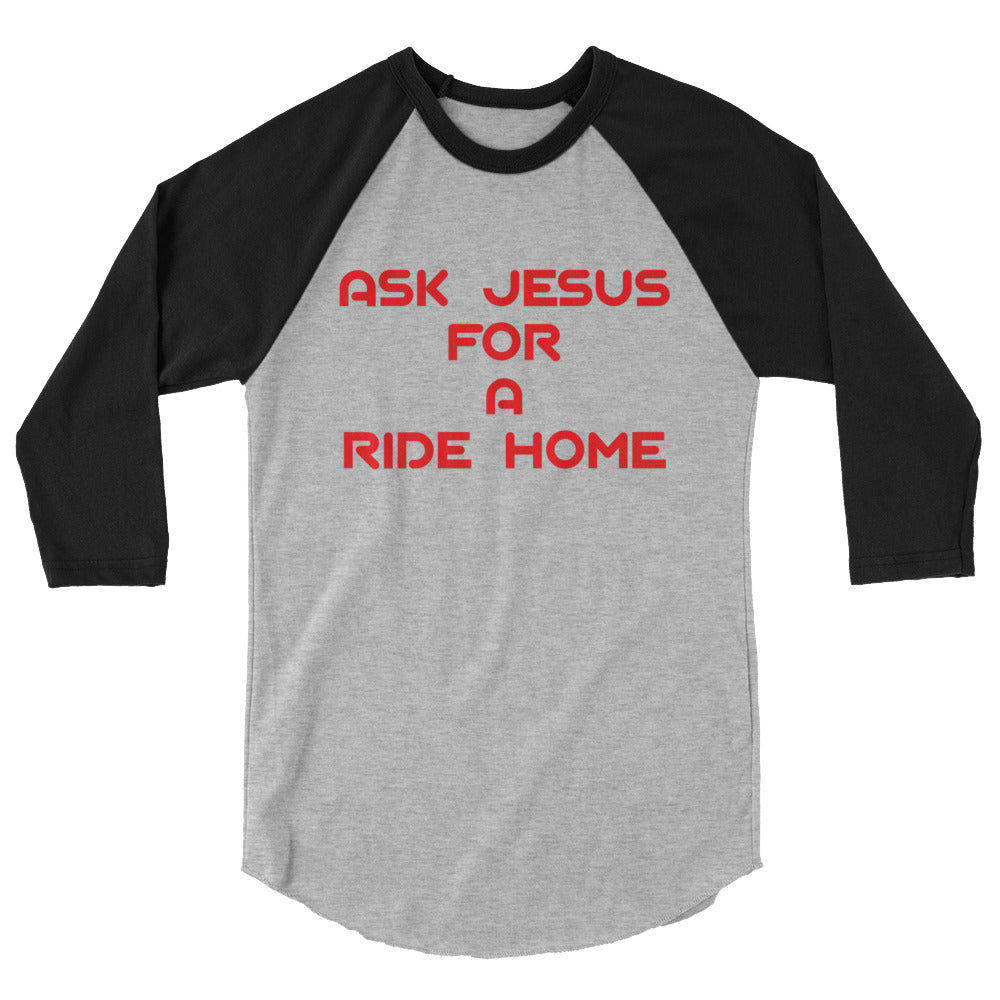 Ask Jesus for A Ride Home 3/4 sleeve raglan shirt - Attire T LLC