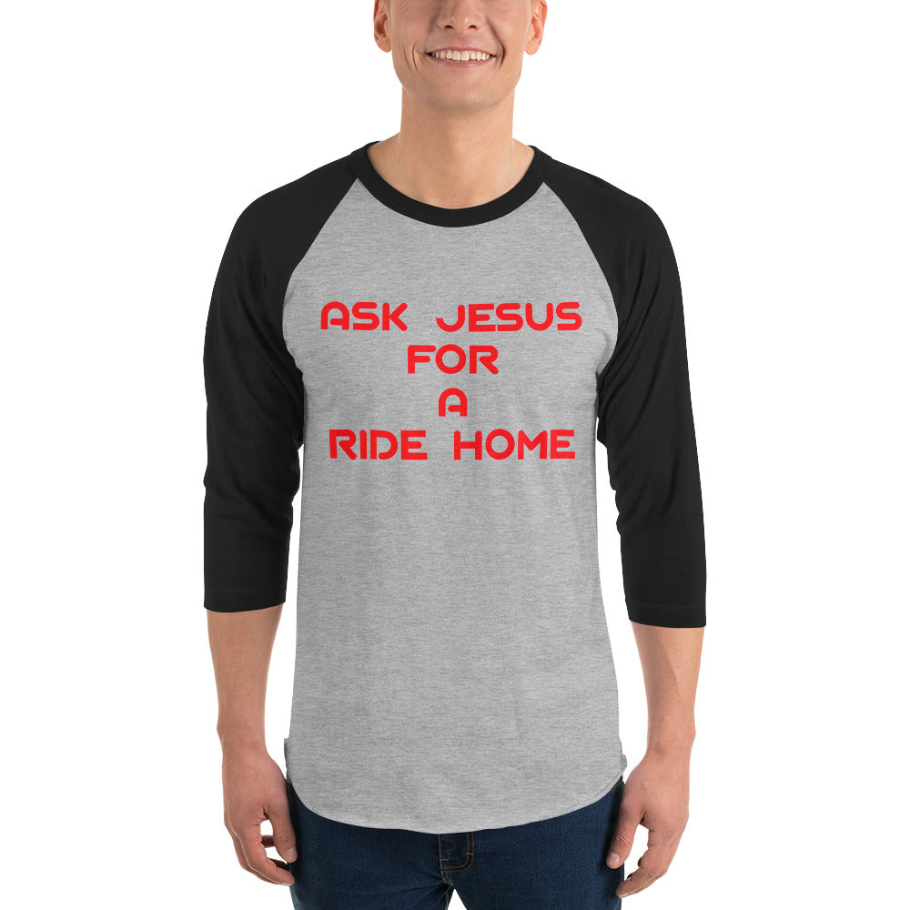 Ask Jesus for A Ride Home 3/4 sleeve raglan shirt - Attire T LLC