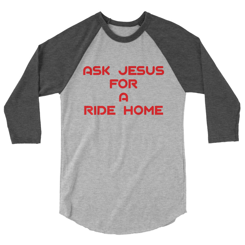 Ask Jesus for A Ride Home 3/4 sleeve raglan shirt - Attire T LLC