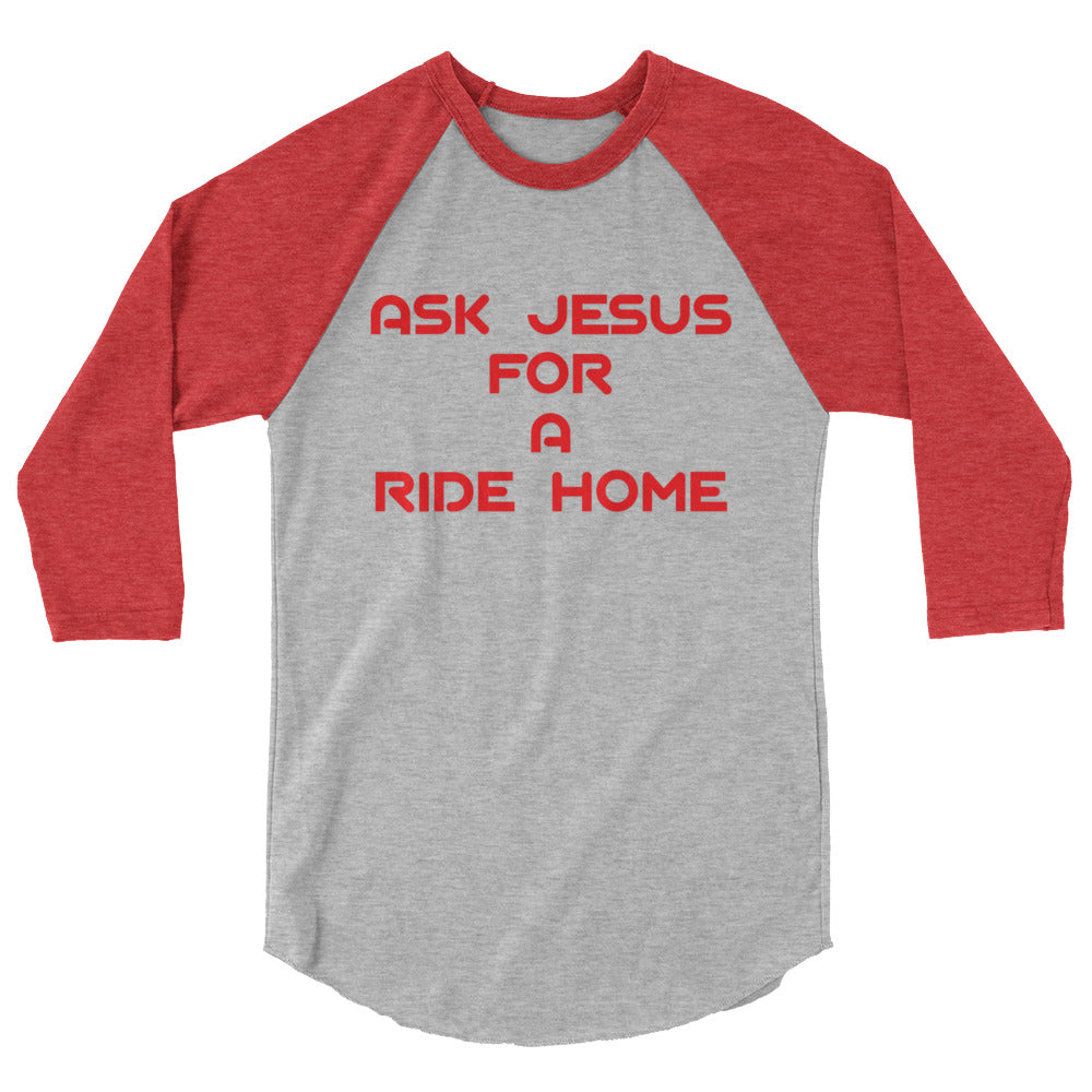 Ask Jesus for A Ride Home 3/4 sleeve raglan shirt - Attire T LLC